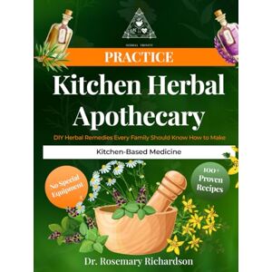 Richardson, Dr. Rosemary Kitchen Herbal Apothecary DIY Herbal Remedies Every Family Should Know How to Make: Simple Step-by-Step Recipes for Tinctures, Teas, Salves & ... Common Kitchen Tools (Herbal Trinity book) Richardson, Dr. Rosemary Kitchen Herbal Apothecary DIY Herbal Remedies Every Family Should Know How to Make: Simple Step-by-Step Recipes for Tinctures, Teas, Salves & ... Common Kitchen Tools (Herbal Trinity book)