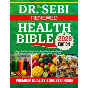 Cahill, Schulze THE DR. SEBI RENEWED HEALTH BIBLE: Dr. Sebi’s Natural Detox and Healing Guide: Cleanse Mucus, Restore Vital Organs, and Regain Energy with Alkaline Nutrition and Herbs Cahill, Schulze THE DR. SEBI RENEWED HEALTH BIBLE: Dr. Sebi’s Natural Detox and Healing Guide: Cleanse Mucus, Restore Vital Organs, and Regain Energy with Alkaline Nutrition and Herbs