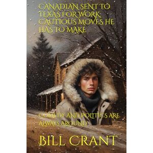Crant, Bill CANADIAN SENT TO TEXAS FOR WORK: CAUTIOUS MOVES HE HAS TO MAKE: COMEDY AND POLITICS ARE ALWAYS AROUND Crant, Bill CANADIAN SENT TO TEXAS FOR WORK: CAUTIOUS MOVES HE HAS TO MAKE: COMEDY AND POLITICS ARE ALWAYS AROUND