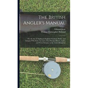 Jesse, Edward The British Angler's Manual: Or, the Art of Angling in England, Scotland, Wales, and Ireland. With Some Account of the Principal Rivers, Lakes, and Trout Streams, in the United Kingdom Jesse, Edward The British Angler's Manual: Or, the Art of Angling in England, Scotland, Wales, and Ireland. With Some Account of the Principal Rivers, Lakes, and Trout Streams, in the United Kingdom