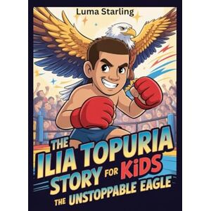 Starling, Luma The Ilia Topuria Story for Kids: The Unstoppable Eagle Starling, Luma The Ilia Topuria Story for Kids: The Unstoppable Eagle
