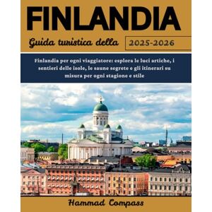 Compass, Hammad FINLANDIA Guida turistica della 2025–2026: Finlandia per ogni viaggiatore: esplora le luci artiche, i sentieri delle isole, le saune segrete e gli itinerari su misura per ogni stagione e stile Compass, Hammad FINLANDIA Guida turistica della 2025–2026: Finlandia per ogni viaggiatore: esplora le luci artiche, i sentieri delle isole, le saune segrete e gli itinerari su misura per ogni stagione e stile
