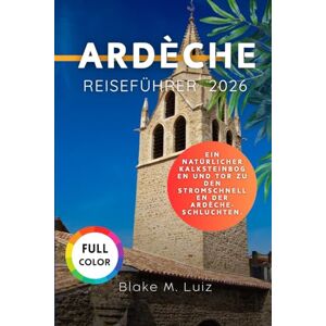Luiz, Blake M. Ardèche Reiseführer 2026: Ein natürlicher Kalksteinbogen und Tor zu den Stromschnellen der Ardèche-Schluchten. Luiz, Blake M. Ardèche Reiseführer 2026: Ein natürlicher Kalksteinbogen und Tor zu den Stromschnellen der Ardèche-Schluchten.