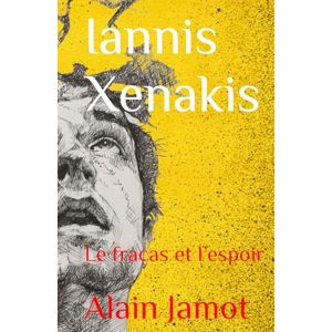 Jamot, Alain Iannis Xenakis: Le fracas et l’espoir (Musique et Concept) Jamot, Alain Iannis Xenakis: Le fracas et l’espoir (Musique et Concept)