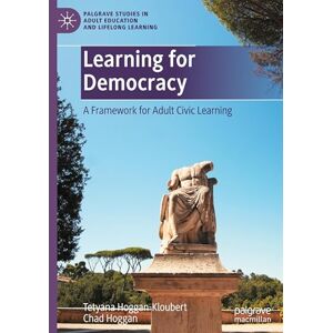 Hoggan-Kloubert, Tetyana Learning for Democracy: A Framework for Adult Civic Learning (Palgrave Studies in Adult Education and Lifelong Learning) Hoggan-Kloubert, Tetyana Learning for Democracy: A Framework for Adult Civic Learning (Palgrave Studies in Adult Education and Lifelong Learning)