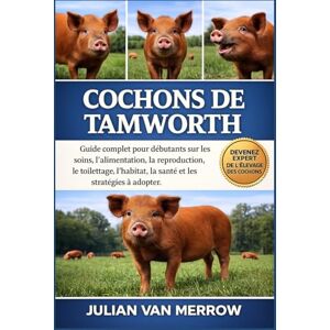 MERROW, JULIAN VAN COCHONS DE TAMWORTH: Guide complet pour débutants sur les soins, l'alimentation, la reproduction, le toilettage, l'habitat, la santé et les stratégies à adopter. MERROW, JULIAN VAN COCHONS DE TAMWORTH: Guide complet pour débutants sur les soins, l'alimentation, la reproduction, le toilettage, l'habitat, la santé et les stratégies à adopter.