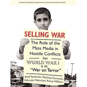 Intellect Books Selling War: The Role of the Mass Media in Hostile Conflicts from World War I to the "War on Terror" ( European Communication Research and Education Association) Intellect Books Selling War: The Role of the Mass Media in Hostile Conflicts from World War I to the "War on Terror" ( European Communication Research and Education Association)