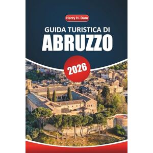 Dam, Harry H. Guida di viaggio Abruzzo 2026: Il tuo manuale definitivo per esplorare le montagne panoramiche, i villaggi storici, le avventure all'aperto e i luoghi imperdibili dell'Italia Dam, Harry H. Guida di viaggio Abruzzo 2026: Il tuo manuale definitivo per esplorare le montagne panoramiche, i villaggi storici, le avventure all'aperto e i luoghi imperdibili dell'Italia