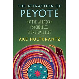 Hultkrantz, Ake The Attraction of Peyote: Native American Psychedelic Spiritualities Hultkrantz, Ake The Attraction of Peyote: Native American Psychedelic Spiritualities