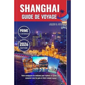 Spencer, James D. SHANGHAI GUIDE DE VOYAGE 2026: Votre compagnon de confiance pour explorer le monde, vous connecter avec les gens et chérir chaque voyage Spencer, James D. SHANGHAI GUIDE DE VOYAGE 2026: Votre compagnon de confiance pour explorer le monde, vous connecter avec les gens et chérir chaque voyage