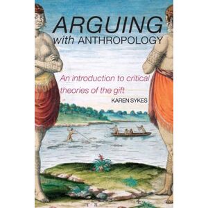 Sykes, Karen Arguing with anthropology: An Introduction to Critical Theories of the Gift Sykes, Karen Arguing with anthropology: An Introduction to Critical Theories of the Gift