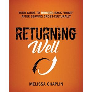 Chaplin, Melissa Returning Well: Your Guide to Thriving Back "Home" After Serving Cross-Culturally Chaplin, Melissa Returning Well: Your Guide to Thriving Back "Home" After Serving Cross-Culturally