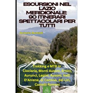 Montaldi, Norberto Escursioni nel Lazio Meridionale: 90 Itinerari Spettacolari per Tutti: Trekking e MTB in Ciociaria, Monti Ausoni, Ernici, Aurunci, Lepini, Ausoni, Valli D’Aniene, di Comino, del Liri, Castelli Romani Montaldi, Norberto Escursioni nel Lazio Meridionale: 90 Itinerari Spettacolari per Tutti: Trekking e MTB in Ciociaria, Monti Ausoni, Ernici, Aurunci, Lepini, Ausoni, Valli D’Aniene, di Comino, del Liri, Castelli Romani