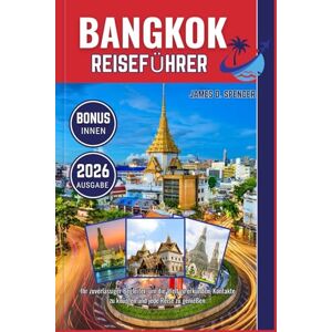 Spencer, James D. BANGKOK REISEFÜHRER 2026: Ihr zuverlässiger Begleiter, um die Welt zu erkunden, Kontakte zu knüpfen und jede Reise zu genießen Spencer, James D. BANGKOK REISEFÜHRER 2026: Ihr zuverlässiger Begleiter, um die Welt zu erkunden, Kontakte zu knüpfen und jede Reise zu genießen