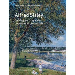 Brame, Sylvie Alfred Sisley Catalogue raisonné des peintures et des pastels Brame, Sylvie Alfred Sisley Catalogue raisonné des peintures et des pastels