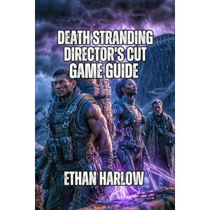 Harlow, Ethan Death Stranding: Director's Cut Game Guide: Learn Essential Mechanics, Optimize Equipment Loadouts, and Navigate Every Region (Reconnection Chronicles: The Death Stranding Saga) Harlow, Ethan Death Stranding: Director's Cut Game Guide: Learn Essential Mechanics, Optimize Equipment Loadouts, and Navigate Every Region (Reconnection Chronicles: The Death Stranding Saga)