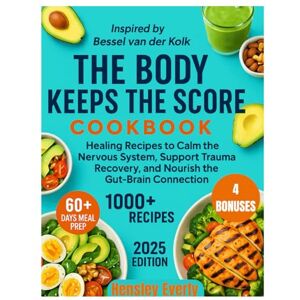 EVERLY, HENSLEY The Body Keeps the Score Cookbook 2025 :Inspired by Bessel van der Kolk: Healing Recipes to Calm the Nervous System, Support Trauma Recovery, and Nourish the Gut-Brain Connection. EVERLY, HENSLEY The Body Keeps the Score Cookbook 2025 :Inspired by Bessel van der Kolk: Healing Recipes to Calm the Nervous System, Support Trauma Recovery, and Nourish the Gut-Brain Connection.