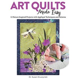 Susan Kruszynski Art Quilts Made Easy: 12 Nature-Inspired Projects with Appliqué Techniques and Patterns: Flora, Fauna, and Animals in Landscape Style Susan Kruszynski Art Quilts Made Easy: 12 Nature-Inspired Projects with Appliqué Techniques and Patterns: Flora, Fauna, and Animals in Landscape Style