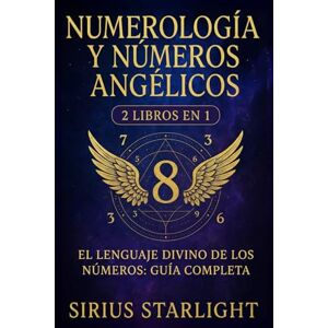 Stralight, Sirius Numerología y Números Angélicos: El Lenguaje Divino de los Números Guía Completa 2 Libros en 1 Stralight, Sirius Numerología y Números Angélicos: El Lenguaje Divino de los Números Guía Completa 2 Libros en 1