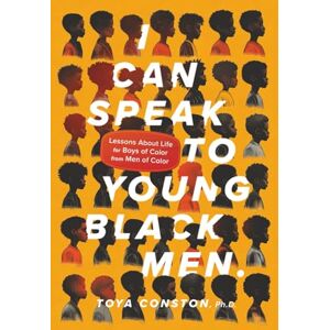Conston, Dr. Toya I Can Speak to Young Black Men: Lessons about Life for Boys of Color from Men of Color (Strong Men of Valor, Voices from Male Mentors Series) Conston, Dr. Toya I Can Speak to Young Black Men: Lessons about Life for Boys of Color from Men of Color (Strong Men of Valor, Voices from Male Mentors Series)