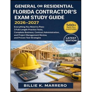 Marrero, Billie K. General or Residential Florida Contractor's Exam Study Guide 2026-2027: Everything You Need to Pass: 3 Full-Length Practice Tests, Complete Business, ... Management Review, and Proven Test Strategies Marrero, Billie K. General or Residential Florida Contractor's Exam Study Guide 2026-2027: Everything You Need to Pass: 3 Full-Length Practice Tests, Complete Business, ... Management Review, and Proven Test Strategies
