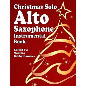 Ramirez, Bobby Christmas Solo Alto Saxophone Instrumental Book (Christmas Solo Instrumental Book Series) Ramirez, Bobby Christmas Solo Alto Saxophone Instrumental Book (Christmas Solo Instrumental Book Series)