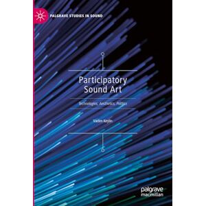Keylin, Vadim Participatory Sound Art: Technologies, Aesthetics, Politics (Palgrave Studies in Sound) Keylin, Vadim Participatory Sound Art: Technologies, Aesthetics, Politics (Palgrave Studies in Sound)