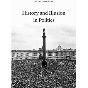 Geuss, Raymond History and Illusion in Politics Geuss, Raymond History and Illusion in Politics
