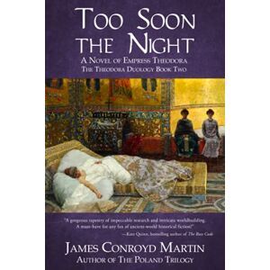 Martin, James Conroyd Too Soon the Night: A Novel of Empress Theodora: 2 (The Theodora Duology) Martin, James Conroyd Too Soon the Night: A Novel of Empress Theodora: 2 (The Theodora Duology)