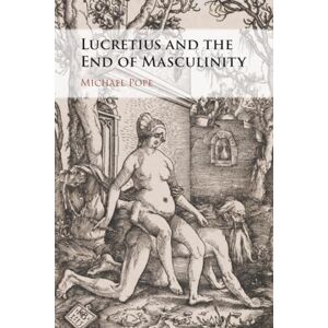 Pope, Michael Lucretius and the End of Masculinity Pope, Michael Lucretius and the End of Masculinity