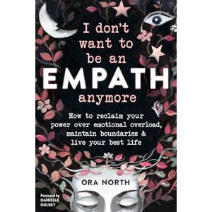 North, Ora I Don't Want to Be an Empath Anymore: How to Reclaim Your Power Over Emotional Overload, Maintain Boundaries, and Live Your Best Life North, Ora I Don't Want to Be an Empath Anymore: How to Reclaim Your Power Over Emotional Overload, Maintain Boundaries, and Live Your Best Life