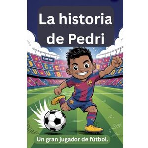 Albert, Alfred La historia de Pedri: Un gran jugador de fútbol. Albert, Alfred La historia de Pedri: Un gran jugador de fútbol.