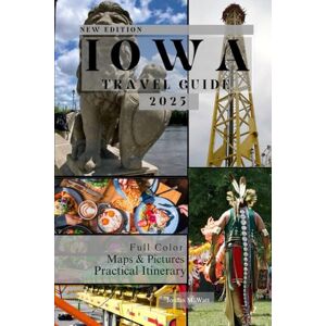 Watt, Jordan IOWA TRAVEL GUIDE: From Des Moines to the Loess Hills: A Complete Companion to Iowa’s Nature, Festivals, History, and Hidden Gems Watt, Jordan IOWA TRAVEL GUIDE: From Des Moines to the Loess Hills: A Complete Companion to Iowa’s Nature, Festivals, History, and Hidden Gems