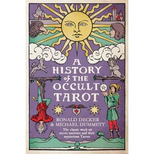 Decker, Ronald A History of the Occult Tarot: The classic work on secret societies and their mysterious Tarots Decker, Ronald A History of the Occult Tarot: The classic work on secret societies and their mysterious Tarots