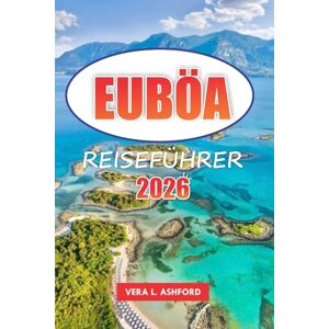 ASHFORD, VERA L. Euböa Reiseführer 2026: Entdecken Sie Griechenlands versteckte Schätze, historische Stätten, Top-Strände, lokale Traditionen, Restaurants und Outdoor-Abenteuer mit praktischen Tipps ASHFORD, VERA L. Euböa Reiseführer 2026: Entdecken Sie Griechenlands versteckte Schätze, historische Stätten, Top-Strände, lokale Traditionen, Restaurants und Outdoor-Abenteuer mit praktischen Tipps