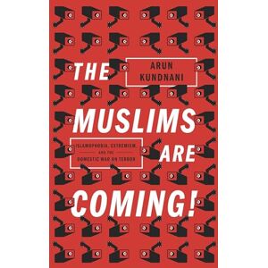 Kundnani, Arun The Muslims are Coming! : Islamophobia, Extremism, and the Domestic War on Terror Kundnani, Arun The Muslims are Coming! : Islamophobia, Extremism, and the Domestic War on Terror
