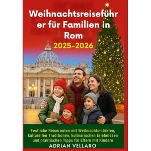 Vellaro, Adrian Weihnachtsreiseführer für Familien in Rom 2025–2026: Festliche Reiserouten mit Weihnachtsmärkten, kulturellen Traditionen, kulinarischen Erlebnissen und praktischen Tipps für Eltern mit Kindern Vellaro, Adrian Weihnachtsreiseführer für Familien in Rom 2025–2026: Festliche Reiserouten mit Weihnachtsmärkten, kulturellen Traditionen, kulinarischen Erlebnissen und praktischen Tipps für Eltern mit Kindern