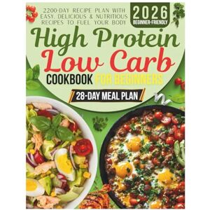 Kahless, Konmel High Protein Low Carb Cookbook for Beginners: 2200-Day Recipe Plan with Easy, Delicious & Nutritious Recipes to Fuel Your Body Kahless, Konmel High Protein Low Carb Cookbook for Beginners: 2200-Day Recipe Plan with Easy, Delicious & Nutritious Recipes to Fuel Your Body