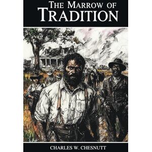 Chesnutt, Charles W. The Marrow of Tradition: The 1901 Classic Novel Chesnutt, Charles W. The Marrow of Tradition: The 1901 Classic Novel
