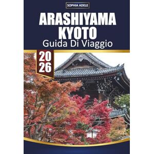 Adele, Sophia GUIDA DI VIAGGIO ARASHIYAMA KYOTO 2026: Riflettere sul tuo viaggio ad Arashiyama e pianificare una visita di ritorno Adele, Sophia GUIDA DI VIAGGIO ARASHIYAMA KYOTO 2026: Riflettere sul tuo viaggio ad Arashiyama e pianificare una visita di ritorno