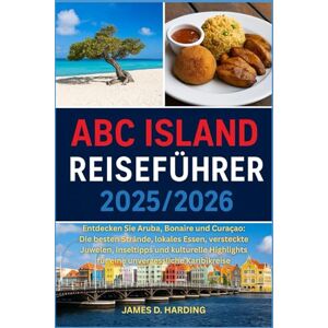 HARDING, JAMES D. ABC ISLAND REISEFÜHRER 2025/2026: Entdecken Sie Aruba, Bonaire und Curaçao: Die besten Strände, lokales Essen, versteckte Juwelen, Inseltipps und ... für eine unvergessliche Karibikreise HARDING, JAMES D. ABC ISLAND REISEFÜHRER 2025/2026: Entdecken Sie Aruba, Bonaire und Curaçao: Die besten Strände, lokales Essen, versteckte Juwelen, Inseltipps und ... für eine unvergessliche Karibikreise