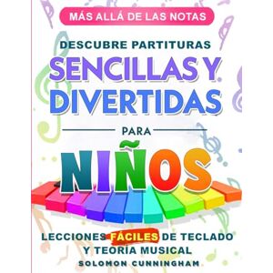 Cunningham, Solomon MÁS ALLÁ DE LAS NOTAS DESCUBRE PARTITURAS SENCILLAS Y DIVERTIDAS PARA NIÑOS: LECCIONES FÁCILES DE TECLADO Y TEORÍA MUSICAL Cunningham, Solomon MÁS ALLÁ DE LAS NOTAS DESCUBRE PARTITURAS SENCILLAS Y DIVERTIDAS PARA NIÑOS: LECCIONES FÁCILES DE TECLADO Y TEORÍA MUSICAL