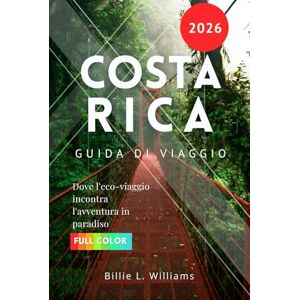 Williams, Billie L. Costa Rica Guida di viaggio 2026: Dove l'eco-viaggio incontra l'avventura in paradiso Williams, Billie L. Costa Rica Guida di viaggio 2026: Dove l'eco-viaggio incontra l'avventura in paradiso