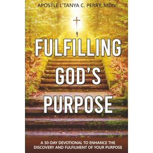 Perry MDiv., L'Tanya C. FULFILLING GOD’S PURPOSE: A 30-Day Devotional to Enhance the Discovery and Fulfillment of Your God-Given Purpose Perry MDiv., L'Tanya C. FULFILLING GOD’S PURPOSE: A 30-Day Devotional to Enhance the Discovery and Fulfillment of Your God-Given Purpose