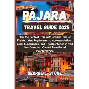 Stone, George L. Pájara Travel Guide 2025: Plan the Perfect Trip with Insider Tips on Flights, Visa Requirements, Accommodations, Local Experiences, and ... Coastal Paradise of Fuerteventura Stone, George L. Pájara Travel Guide 2025: Plan the Perfect Trip with Insider Tips on Flights, Visa Requirements, Accommodations, Local Experiences, and ... Coastal Paradise of Fuerteventura