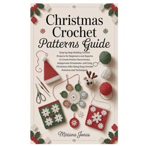 Jonas, Miriana Christmas crochet patterns Guide: Step-by-Step Holiday Crochet Projects for Beginners and Experts to Create Festive Decorations, Amigurumi Ornaments, ... Using Easy Crochet Patterns and Techniques Jonas, Miriana Christmas crochet patterns Guide: Step-by-Step Holiday Crochet Projects for Beginners and Experts to Create Festive Decorations, Amigurumi Ornaments, ... Using Easy Crochet Patterns and Techniques