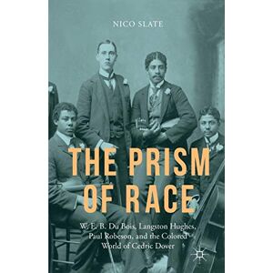 Slate, N. The Prism of Race: W.E.B. Du Bois, Langston Hughes, Paul Robeson, and the Colored World of Cedric Dover Slate, N. The Prism of Race: W.E.B. Du Bois, Langston Hughes, Paul Robeson, and the Colored World of Cedric Dover