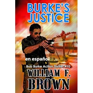 Brown, William F Burke's Justice, en Español: A Bob Burke Action Thriller (Bob Burke Suspense Novels, en Español) Brown, William F Burke's Justice, en Español: A Bob Burke Action Thriller (Bob Burke Suspense Novels, en Español)