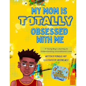 Hart, Monique My Mom is Totally Obsessed With Me: A Young Boy's Journey to Understanding Unconditional Love Hart, Monique My Mom is Totally Obsessed With Me: A Young Boy's Journey to Understanding Unconditional Love