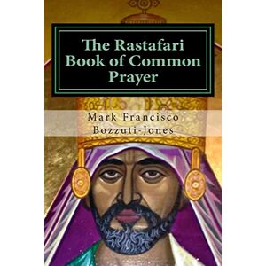 Bozzuti-Jones, Rev. Dr. Mark Francisco The Rastafari Book of Common Prayer Bozzuti-Jones, Rev. Dr. Mark Francisco The Rastafari Book of Common Prayer